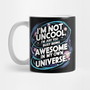 I'm Not Uncool, I'm Just Too Busy Being Awesome In My Own Universe Mug